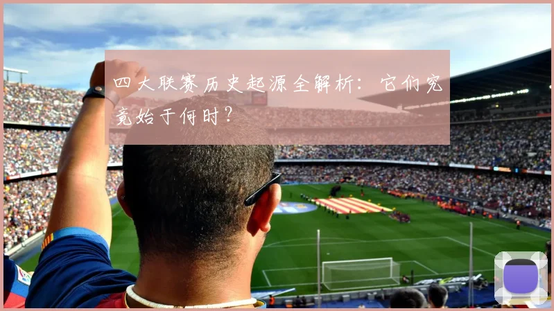 四大联赛历史起源全解析:它们究竟始于何时?