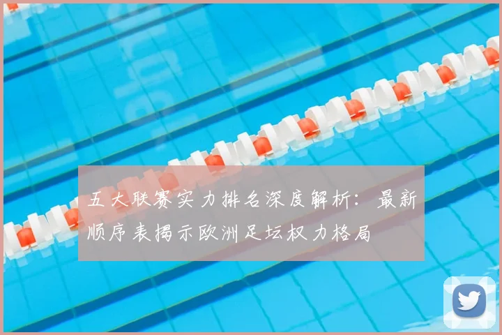 五大联赛实力排名深度解析:最新顺序表揭示欧洲足坛权力格局
