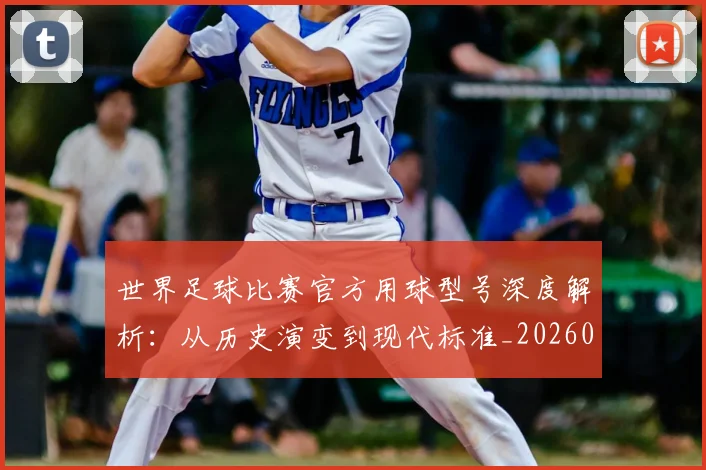 世界足球比赛官方用球型号深度解析：从历史演变到现代标准_20260609201503