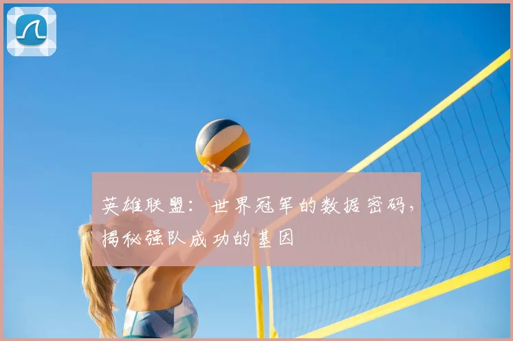 英雄联盟：世界冠军的数据密码，揭秘强队成功的基因