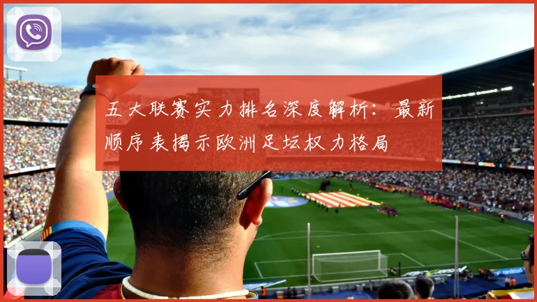 五大联赛实力排名深度解析：最新顺序表揭示欧洲足坛权力格局